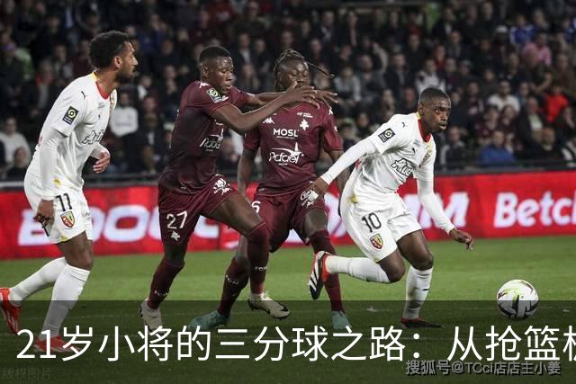 21岁小将的三分球之路：从抢篮板到投三分的华丽转身